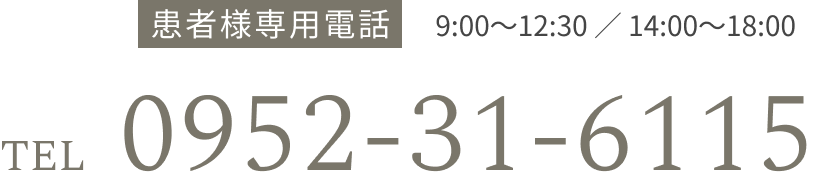 患者様専用電話 9:00〜12:30 ／ 14:00〜18:00　TEL:0952-31-6115