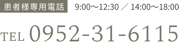 患者様専用電話 9:00〜12:30 ／ 14:00〜18:00　TEL:0952-31-6115